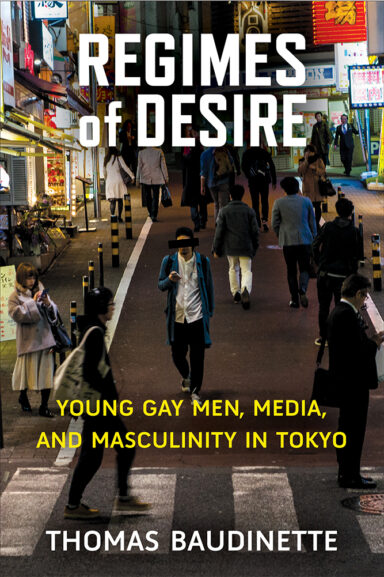 Thomas Baudinette・Regimes of Desire: Young Gay Men, Media, and Masculinity in Tokyo