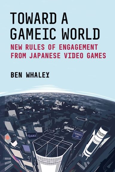 Ben Whaley・Towards a Gameic World: New Rules of Engagement from Japanese Video Games